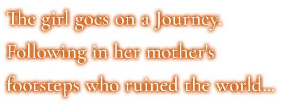 The girl goes on a Journey. Following in her mother's footsteps who ruined the world...